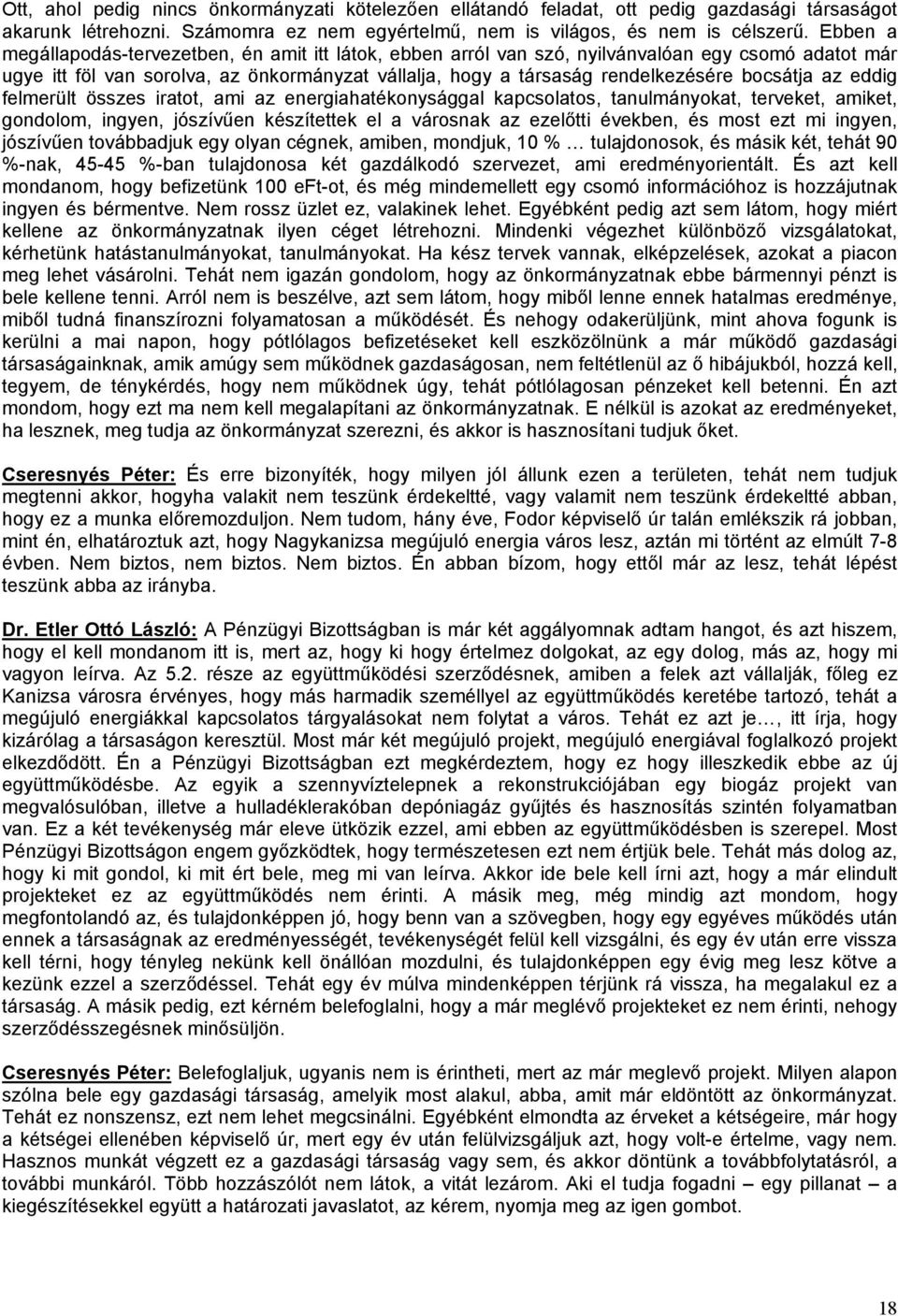 bocsátja az eddig felmerült összes iratot, ami az energiahatékonysággal kapcsolatos, tanulmányokat, terveket, amiket, gondolom, ingyen, jószívűen készítettek el a városnak az ezelőtti években, és