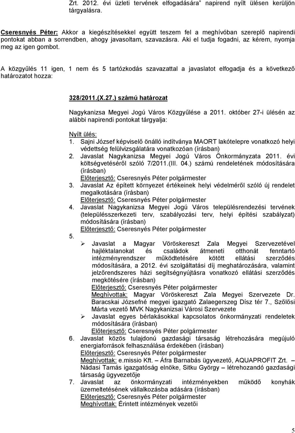 Aki el tudja fogadni, az kérem, nyomja meg az igen gombot. A közgyűlés 11 igen, 1 nem és 5 tartózkodás szavazattal a javaslatot elfogadja és a következő határozatot hozza: 328/2011.(X.27.