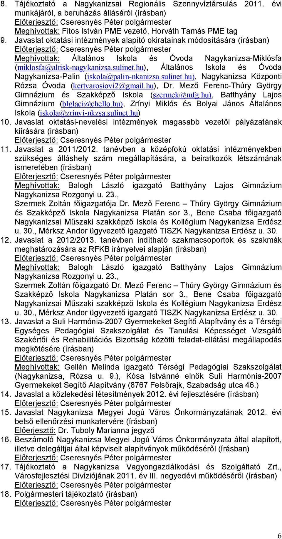 hu), Általános Iskola és Óvoda Nagykanizsa-Palin (iskola@palin-nkanizsa.sulinet.hu), Nagykanizsa Központi Rózsa Óvoda (kertvarosiovi2@gmail.hu), Dr.