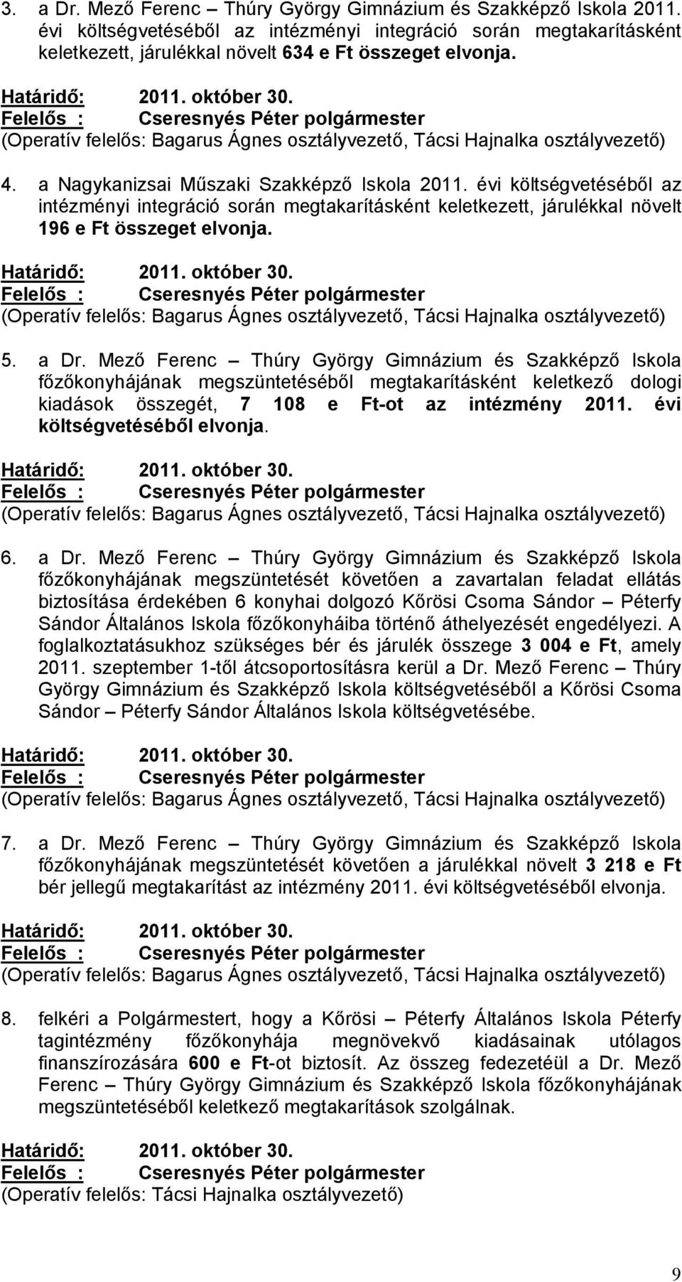évi költségvetéséből az intézményi integráció során megtakarításként keletkezett, járulékkal növelt 196 e Ft összeget elvonja. Határidő: 2011. október 30.