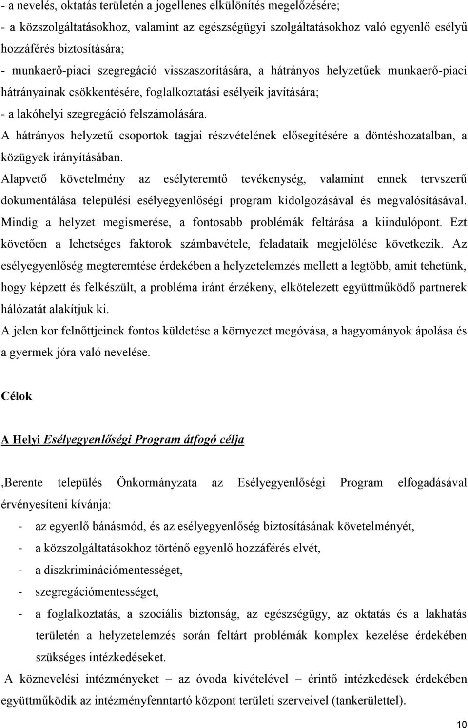 A hátrányos helyzetű csoportok tagjai részvételének elősegítésére a döntéshozatalban, a közügyek irányításában.