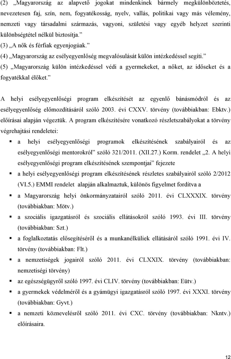 (5) Magyarország külön intézkedéssel védi a gyermekeket, a nőket, az időseket és a fogyatékkal élőket.