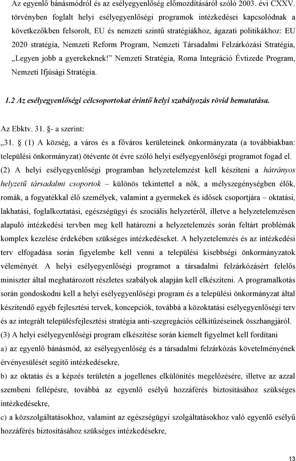 Program, Nemzeti Társadalmi Felzárkózási Stratégia, Legyen jobb a gyerekeknek! Nemzeti Stratégia, Roma Integráció Évtizede Program, Nemzeti Ifjúsági Stratégia. 1.