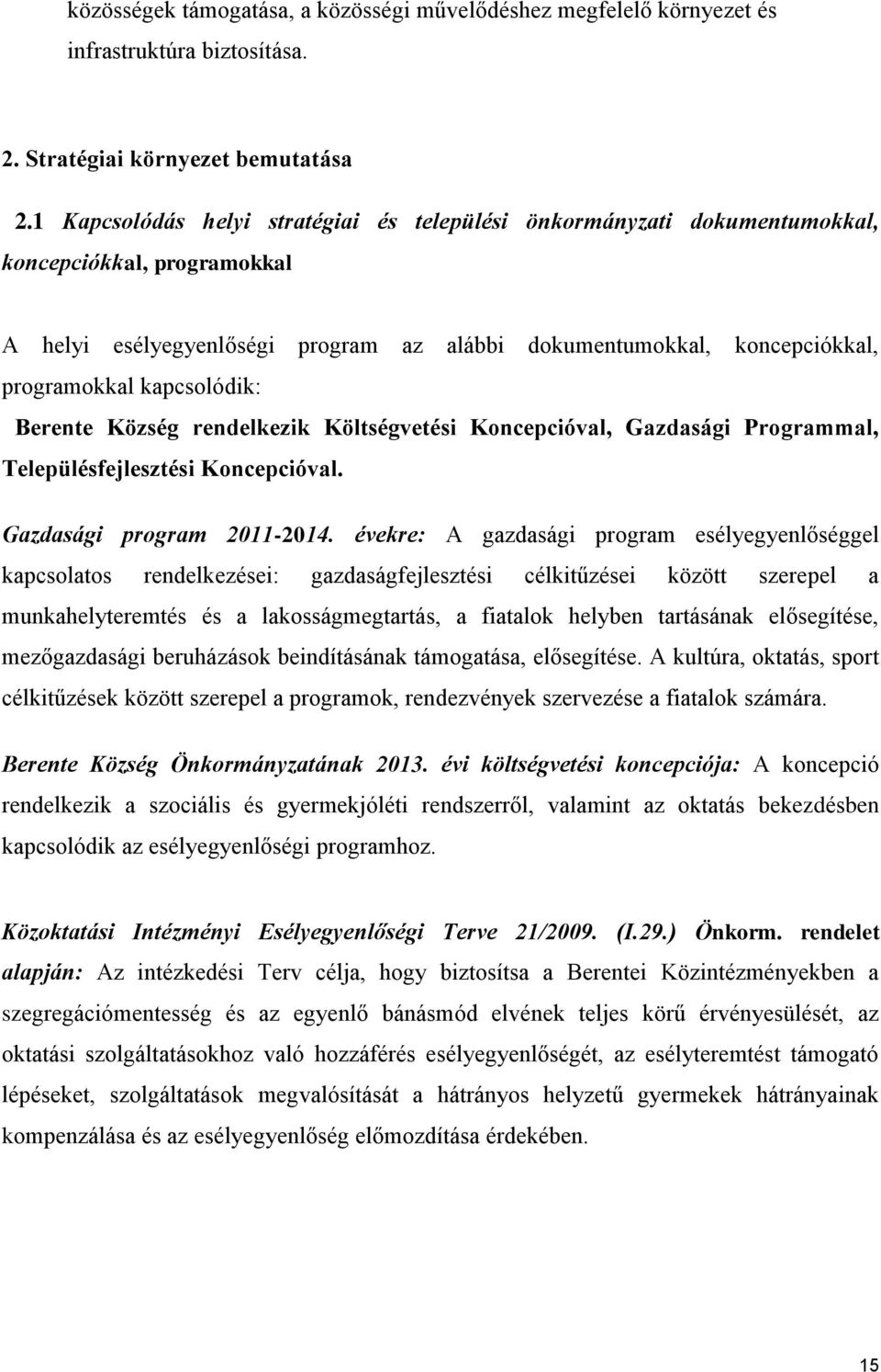 kapcsolódik: Berente Község rendelkezik Költségvetési Koncepcióval, Gazdasági Programmal, Településfejlesztési Koncepcióval. Gazdasági program 2011-2014.