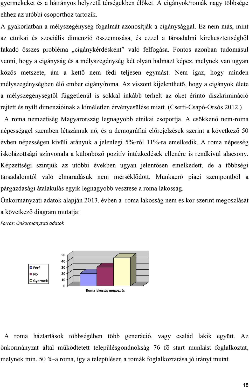 Fontos azonban tudomásul venni, hogy a cigányság és a mélyszegénység két olyan halmazt képez, melynek van ugyan közös metszete, ám a kettő nem fedi teljesen egymást.