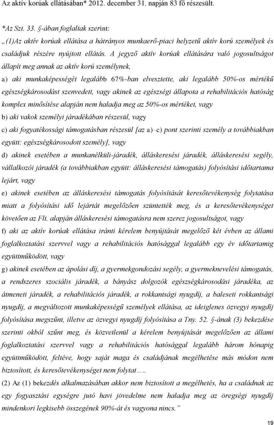 A jegyző aktív korúak ellátására való jogosultságot állapít meg annak az aktív korú személynek, a) aki munkaképességét legalább 67%-ban elvesztette, aki legalább 50%-os mértékű egészségkárosodást