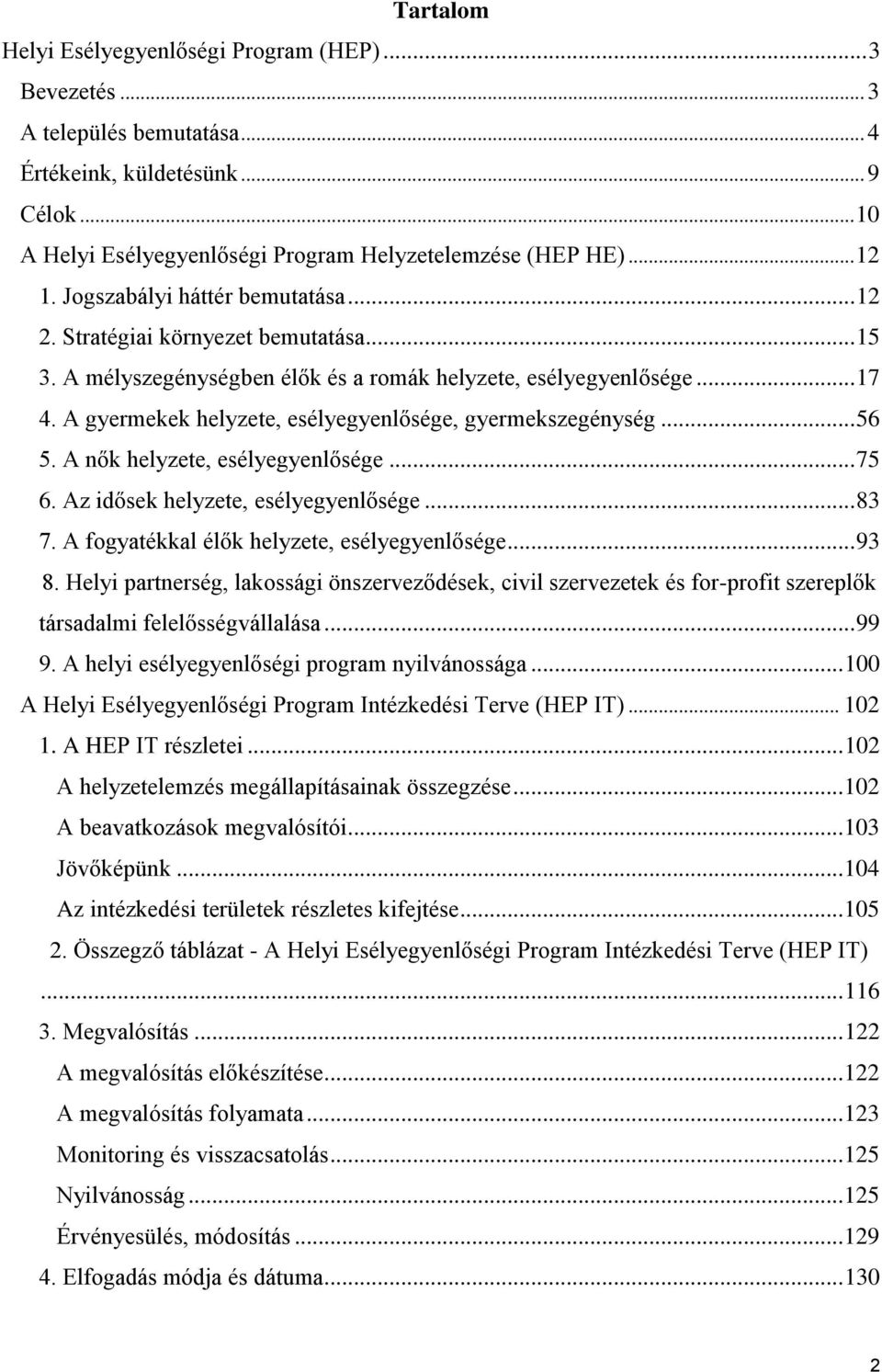 A gyermekek helyzete, esélyegyenlősége, gyermekszegénység... 56 5. A nők helyzete, esélyegyenlősége... 75 6. Az idősek helyzete, esélyegyenlősége... 83 7.