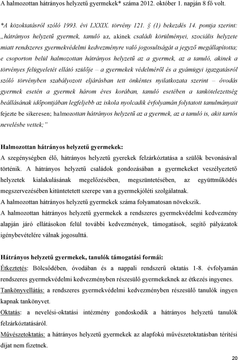 csoporton belül halmozottan hátrányos helyzetű az a gyermek, az a tanuló, akinek a törvényes felügyeletét ellátó szülője a gyermekek védelméről és a gyámügyi igazgatásról szóló törvényben