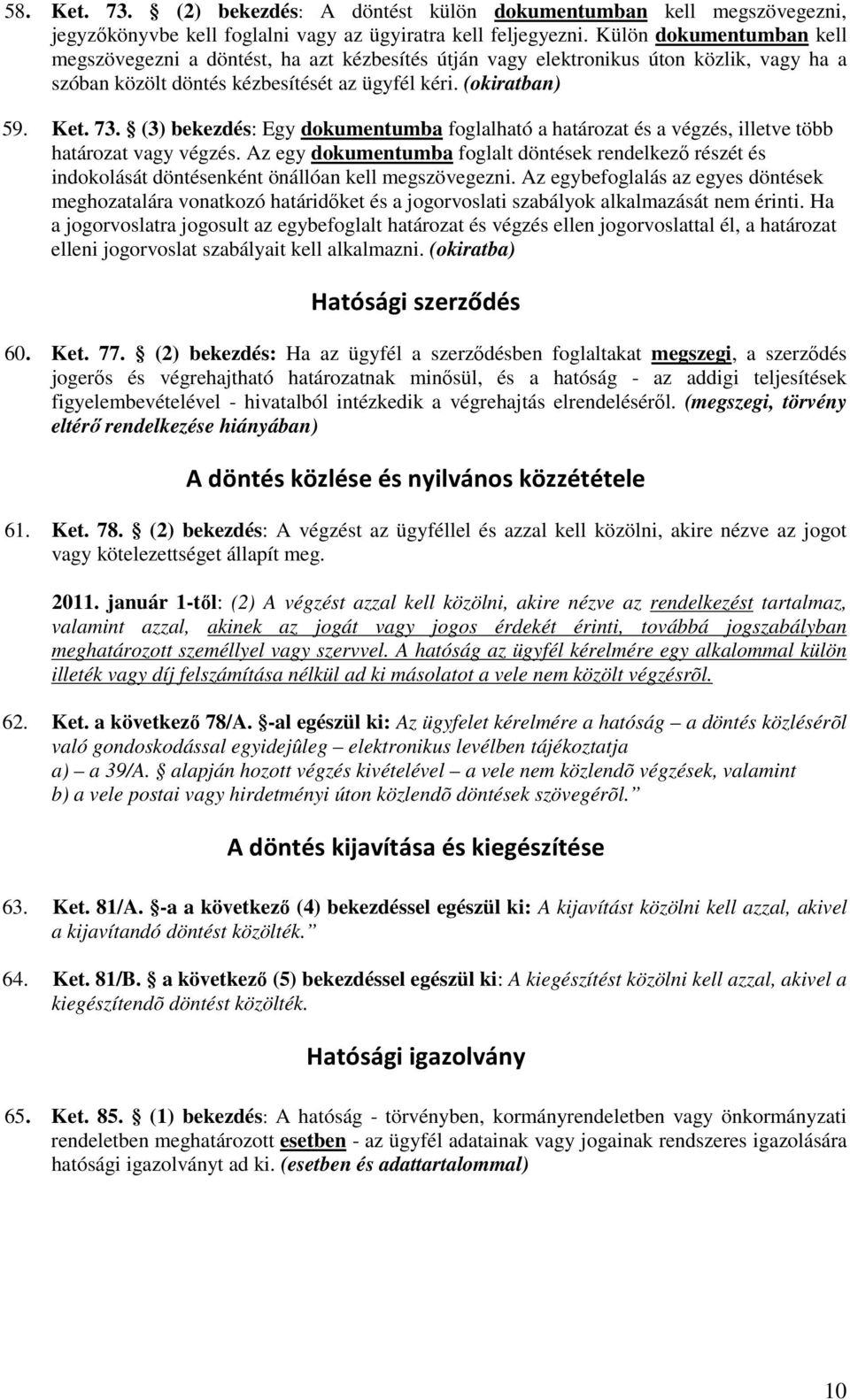 (3) bekezdés: Egy dokumentumba foglalható a határozat és a végzés, illetve több határozat vagy végzés.