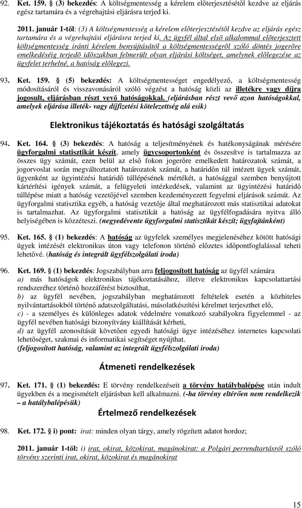 Az ügyfél által elsõ alkalommal elõterjesztett költségmentesség iránti kérelem benyújtásától a költségmentességrõl szóló döntés jogerõre emelkedéséig terjedõ idõszakban felmerült olyan eljárási