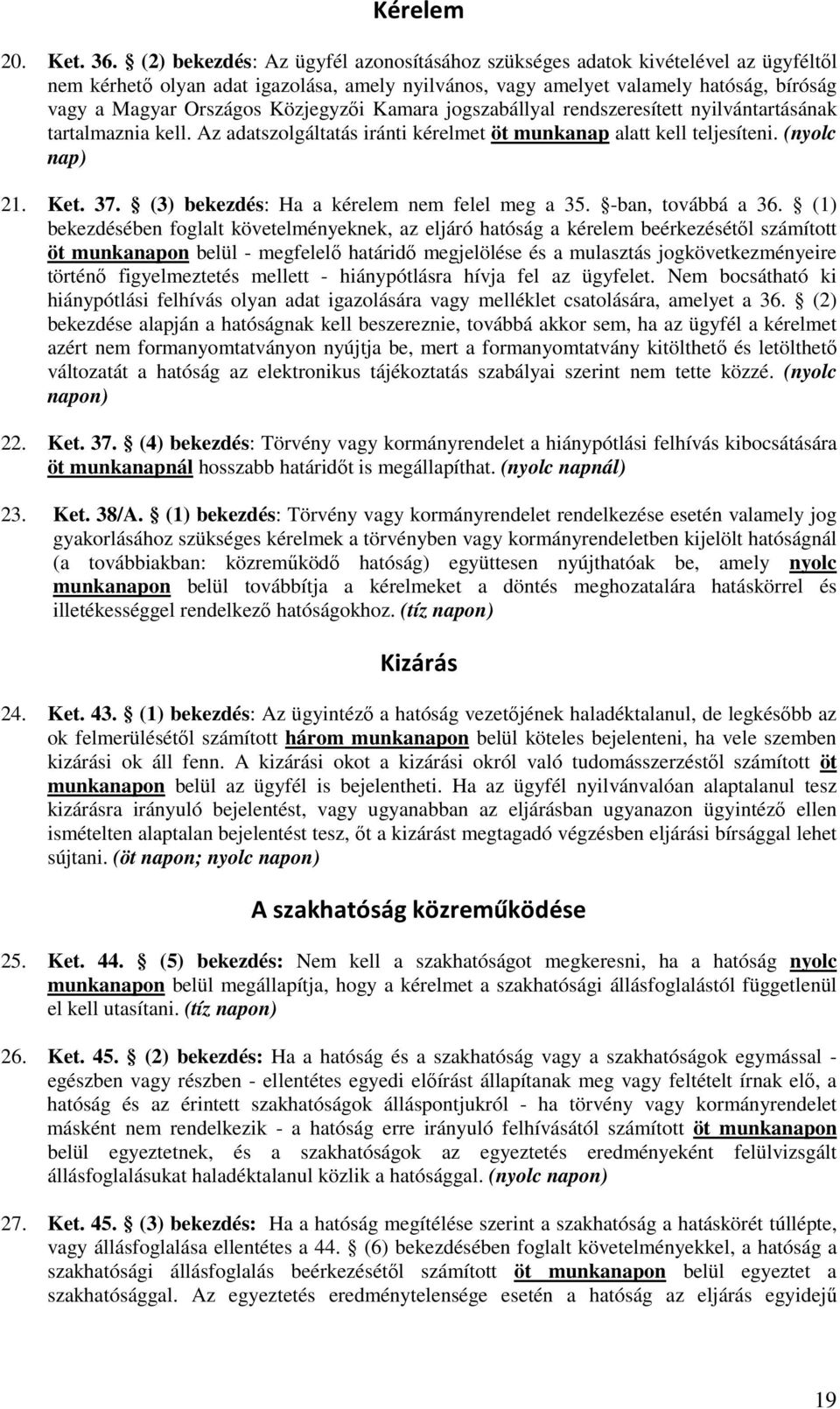 Közjegyzői Kamara jogszabállyal rendszeresített nyilvántartásának tartalmaznia kell. Az adatszolgáltatás iránti kérelmet öt munkanap alatt kell teljesíteni. (nyolc nap) 21. Ket. 37.
