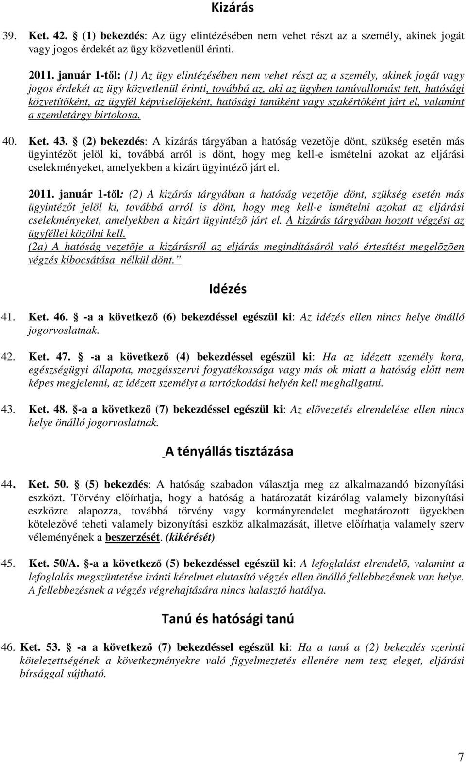 az ügyfél képviselõjeként, hatósági tanúként vagy szakértõként járt el, valamint a szemletárgy birtokosa. 40. Ket. 43.