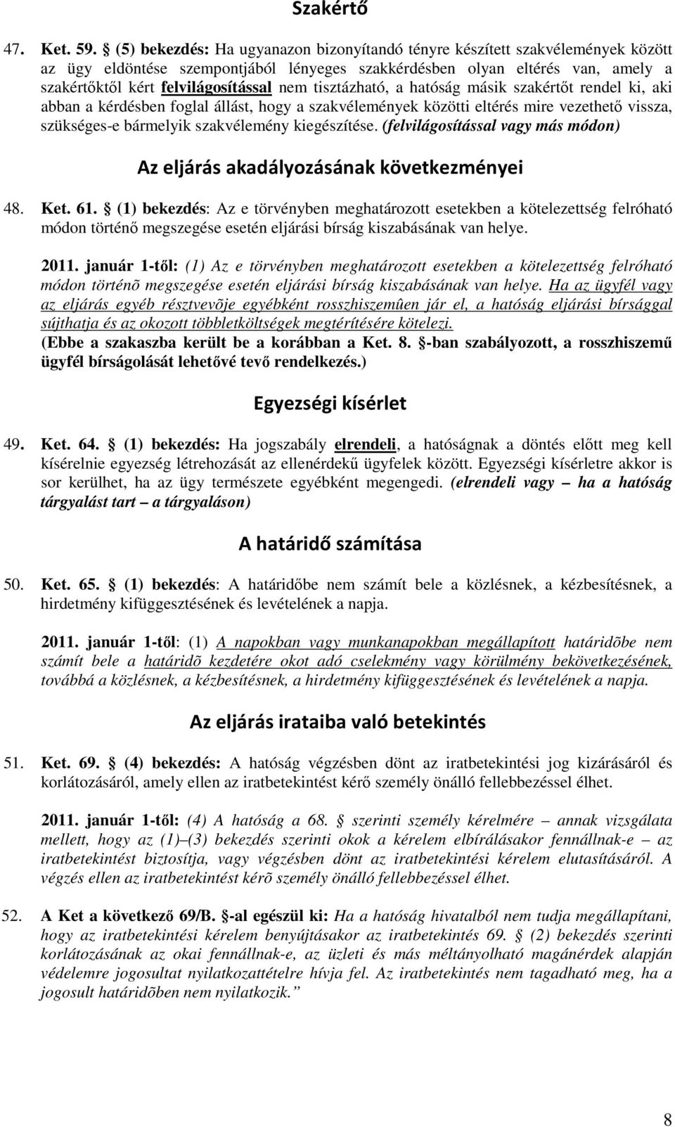 tisztázható, a hatóság másik szakértőt rendel ki, aki abban a kérdésben foglal állást, hogy a szakvélemények közötti eltérés mire vezethető vissza, szükséges-e bármelyik szakvélemény kiegészítése.