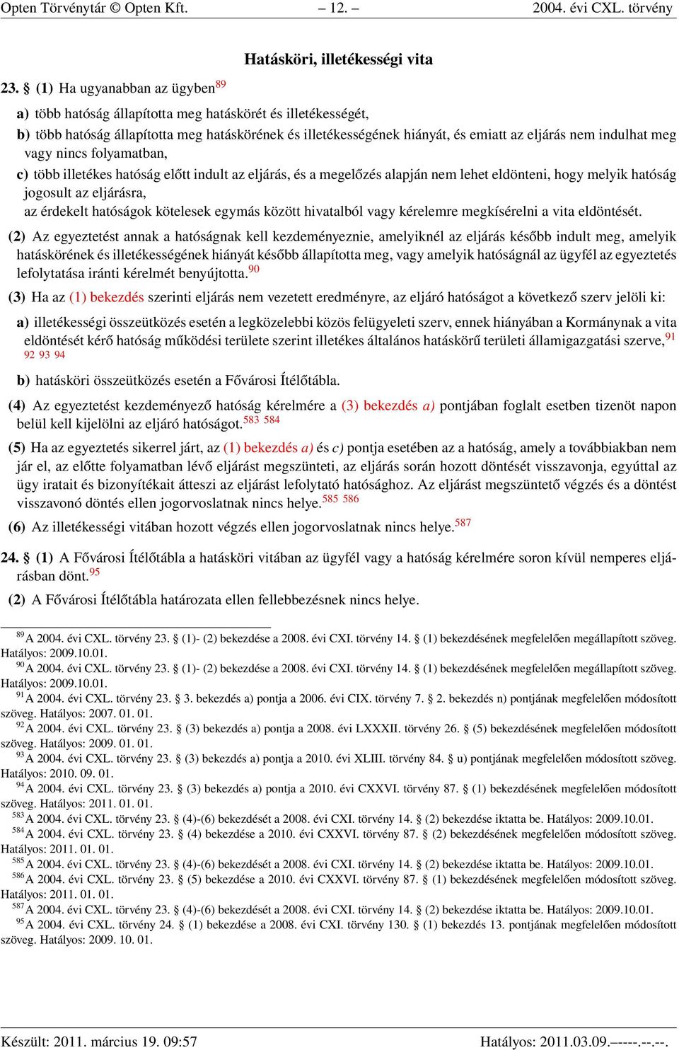 emiatt az eljárás nem indulhat meg vagy nincs folyamatban, c) több illetékes hatóság előtt indult az eljárás, és a megelőzés alapján nem lehet eldönteni, hogy melyik hatóság jogosult az eljárásra, az