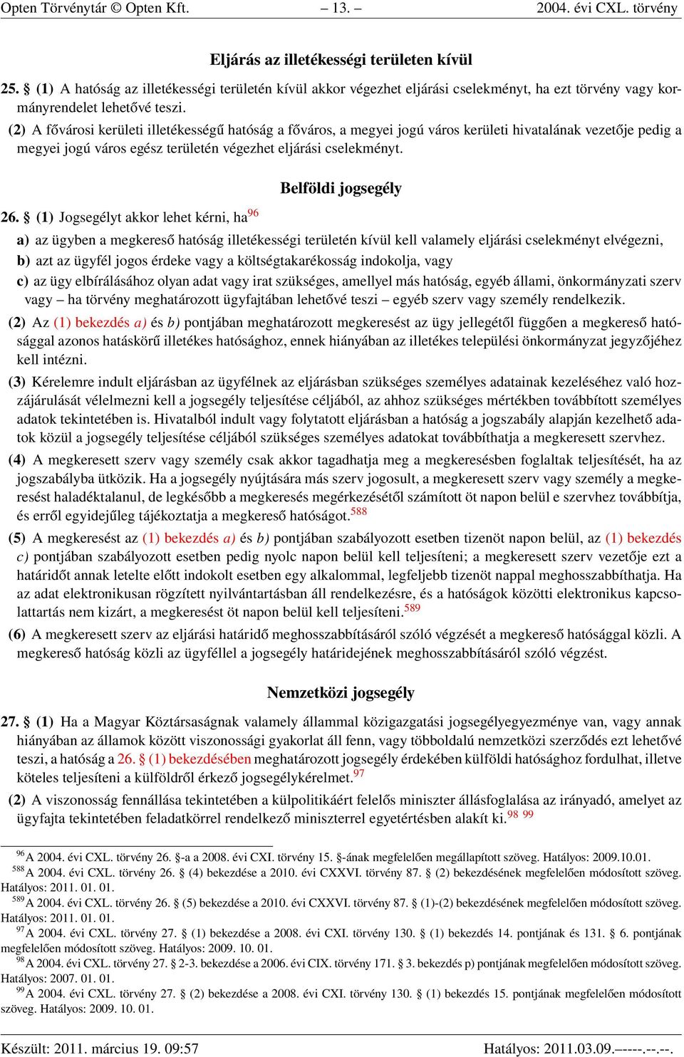 (2) A fővárosi kerületi illetékességű hatóság a főváros, a megyei jogú város kerületi hivatalának vezetője pedig a megyei jogú város egész területén végezhet eljárási cselekményt. 26.