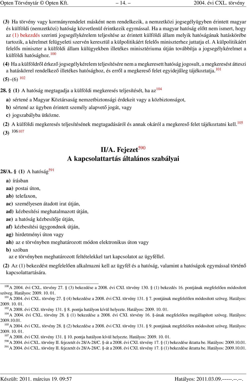 Ha a magyar hatóság előtt nem ismert, hogy az (1) bekezdés szerinti jogsegélykérelem teljesítése az érintett külföldi állam melyik hatóságának hatáskörébe tartozik, a kérelmet felügyeleti szervén