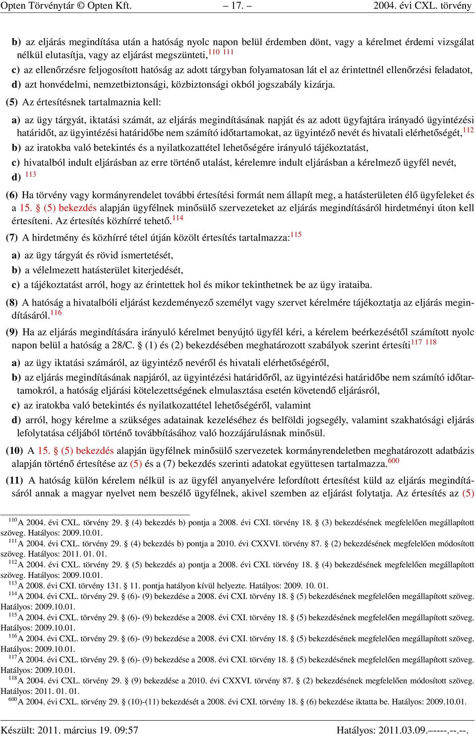 feljogosított hatóság az adott tárgyban folyamatosan lát el az érintettnél ellenőrzési feladatot, d) azt honvédelmi, nemzetbiztonsági, közbiztonsági okból jogszabály kizárja.