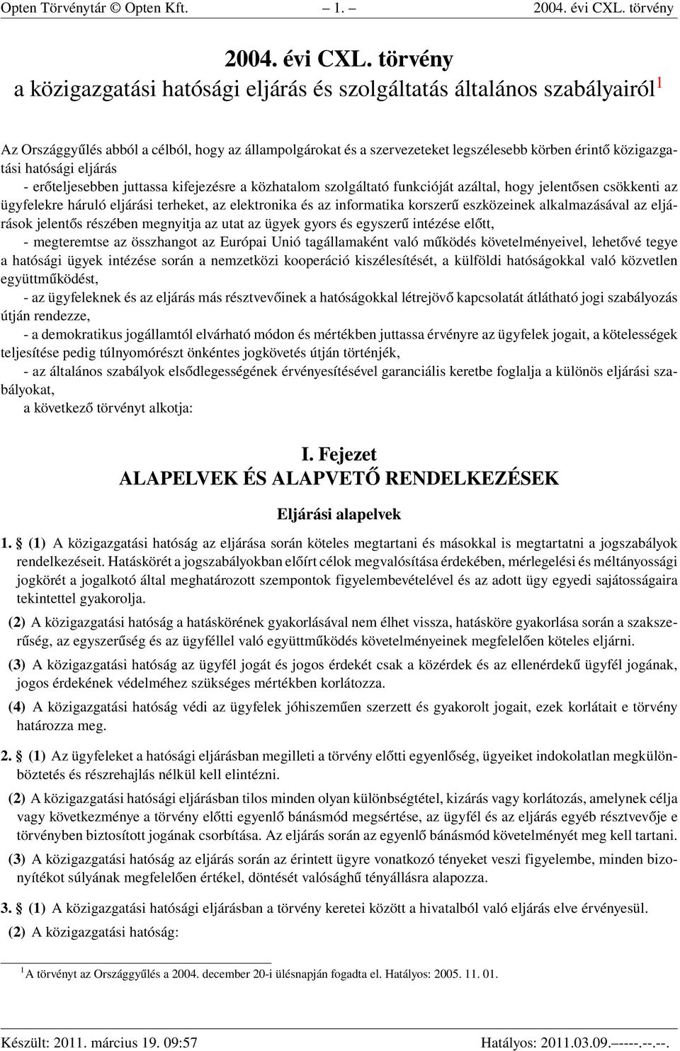 törvény a közigazgatási hatósági eljárás és szolgáltatás általános szabályairól 1 Az Országgyűlés abból a célból, hogy az állampolgárokat és a szervezeteket legszélesebb körben érintő közigazgatási