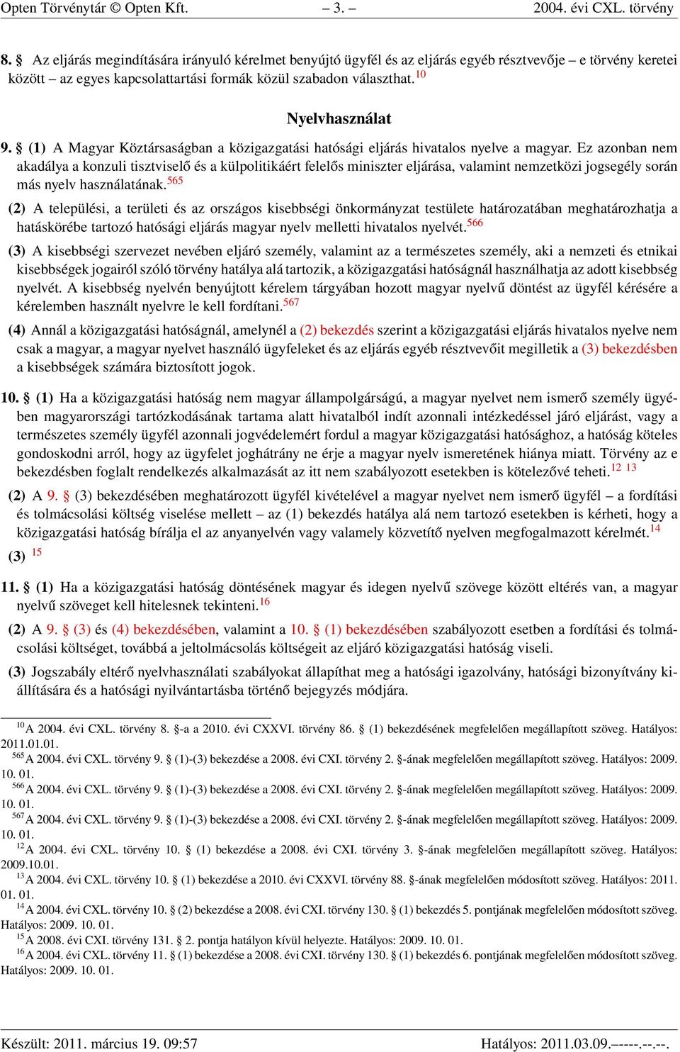 (1) A Magyar Köztársaságban a közigazgatási hatósági eljárás hivatalos nyelve a magyar.