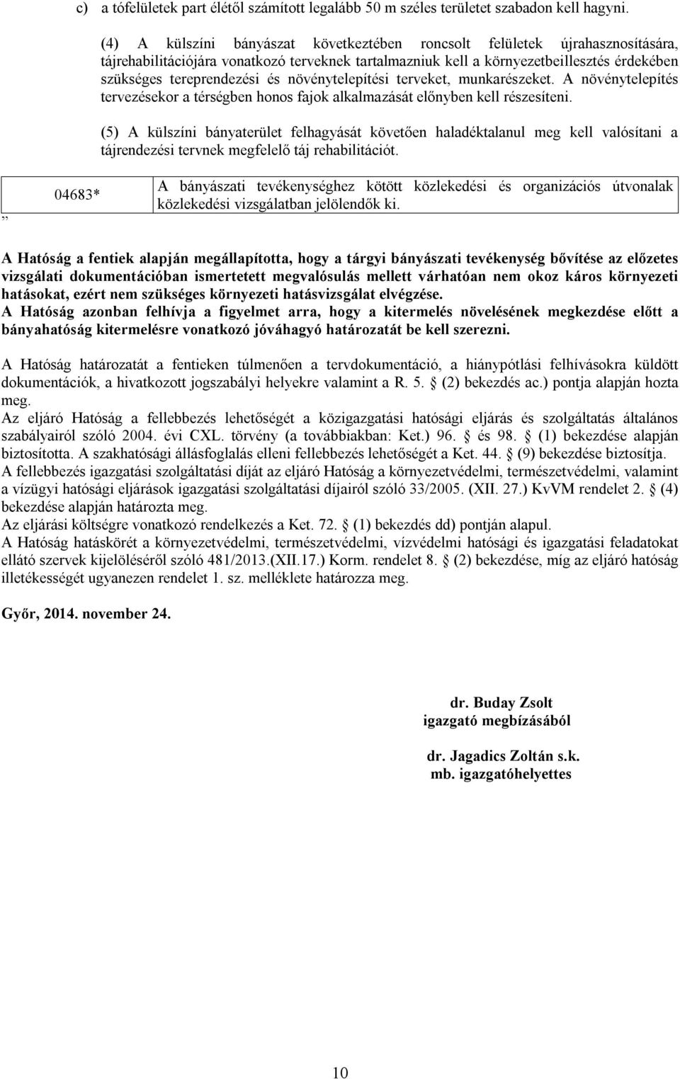 növénytelepítési terveket, munkarészeket. A növénytelepítés tervezésekor a térségben honos fajok alkalmazását előnyben kell részesíteni.