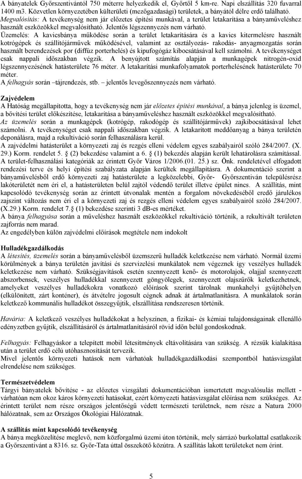 Megvalósítás: A tevékenység nem jár előzetes építési munkával, a terület letakarítása a bányaműveléshez használt eszközökkel megvalósítható. Jelentős légszennyezés nem várható.