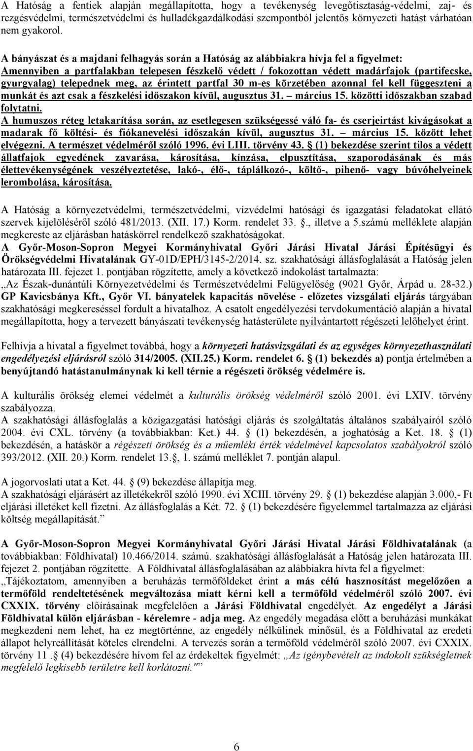A bányászat és a majdani felhagyás során a Hatóság az alábbiakra hívja fel a figyelmet: Amennyiben a partfalakban telepesen fészkelő védett / fokozottan védett madárfajok (partifecske, gyurgyalag)