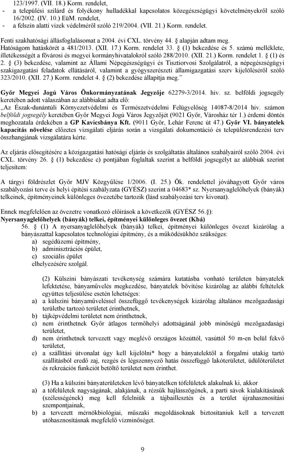 Hatóságom hatáskörét a 481/2013. (XII. 17.) Korm. rendelet 33. (1) bekezdése és 5. számú melléklete, illetékességét a fővárosi és megyei kormányhivatalokról szóló 288/2010. (XII. 21.) Korm. rendelet 1.