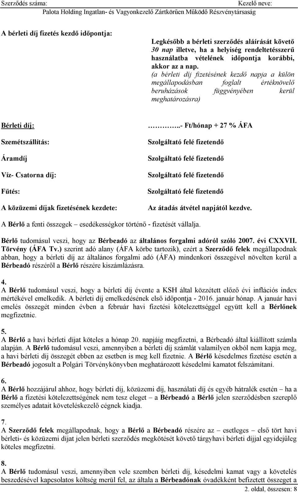 közüzemi díjak fizetésének kezdete:..- Ft/hónap + 27 % ÁFA Szolgáltató felé fizetendő Szolgáltató felé fizetendő Szolgáltató felé fizetendő Szolgáltató felé fizetendő Az átadás átvétel napjától kezdve.