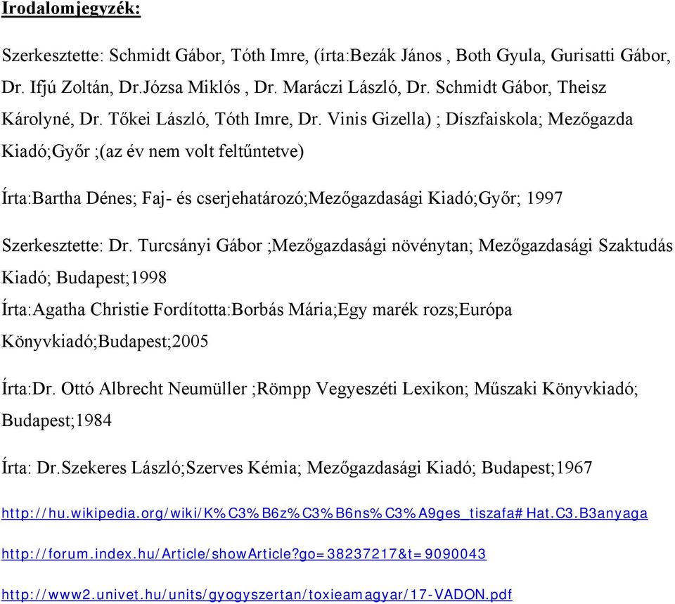 Vinis Gizella) ; Díszfaiskola; Mezőgazda Kiadó;Győr ;(az év nem volt feltűntetve) Írta:Bartha Dénes; Faj- és cserjehatározó;mezőgazdasági Kiadó;Győr; 1997 Szerkesztette: Dr.