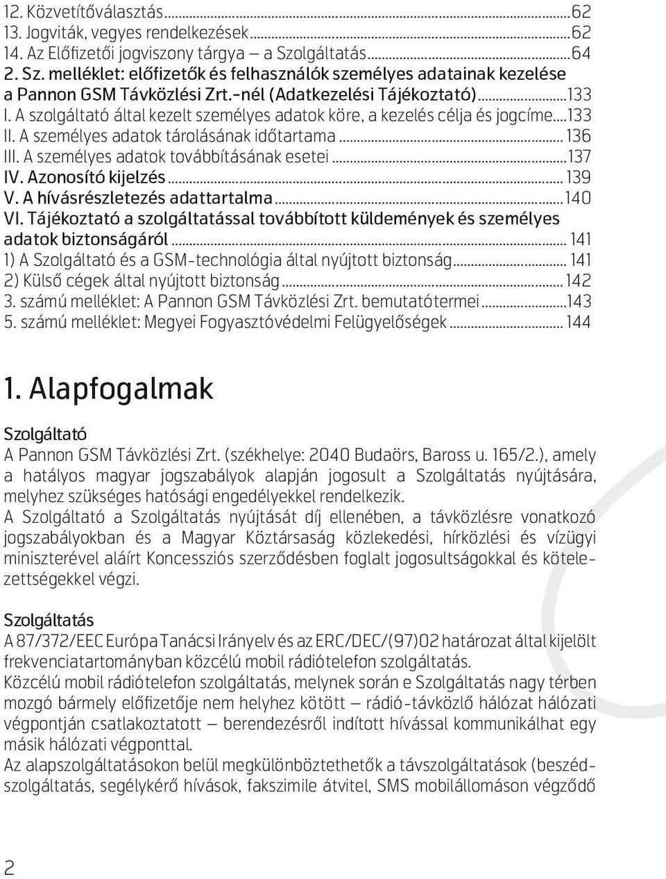 A szolgáltató által kezelt személyes adatok köre, a kezelés célja és jogcíme...133 II. A személyes adatok tárolásának időtartama... 136 III. A személyes adatok továbbításának esetei...137 IV.