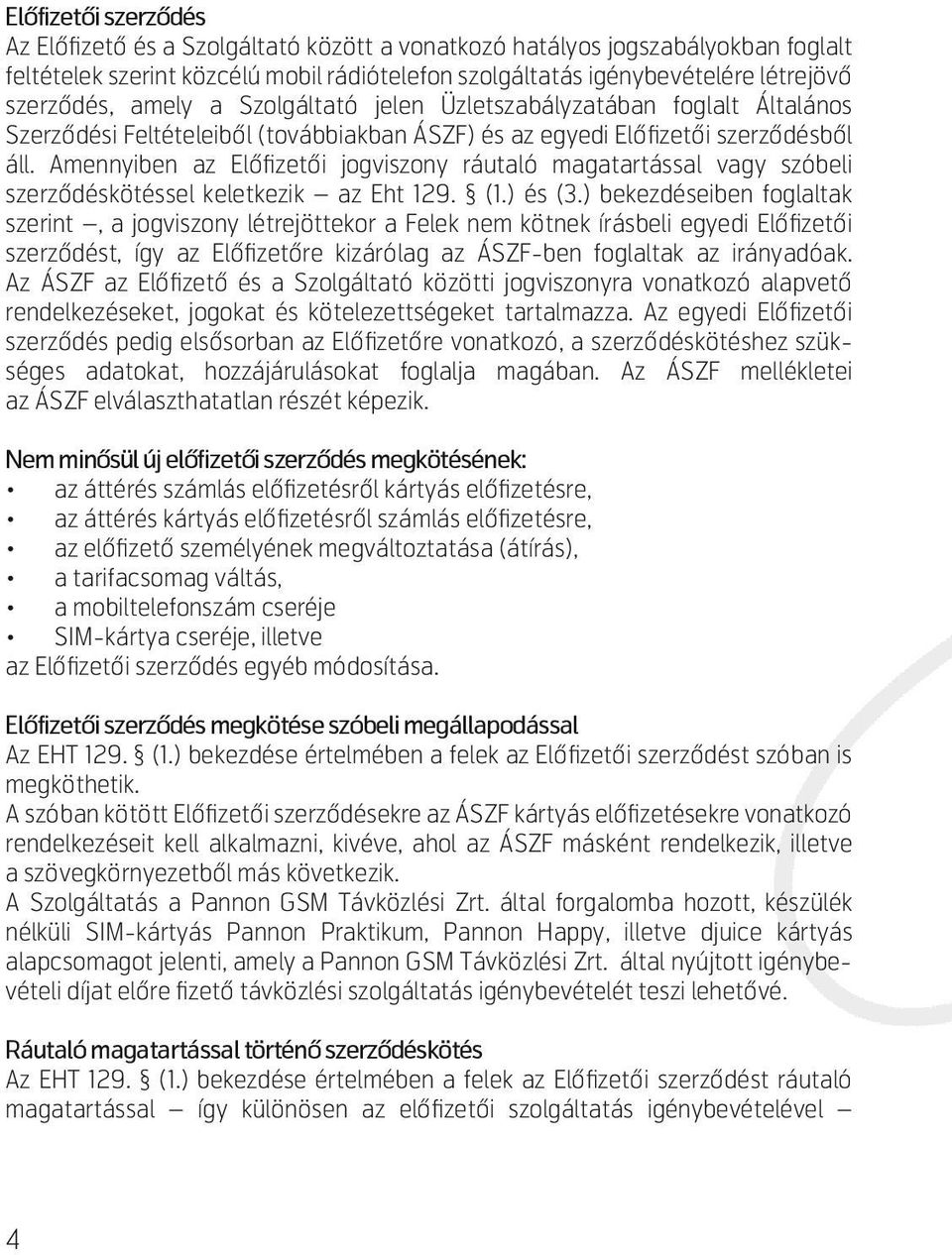 Amennyiben az Előfizetői jogviszony ráutaló magatartással vagy szóbeli szerződéskötéssel keletkezik az Eht 129. (1.) és (3.