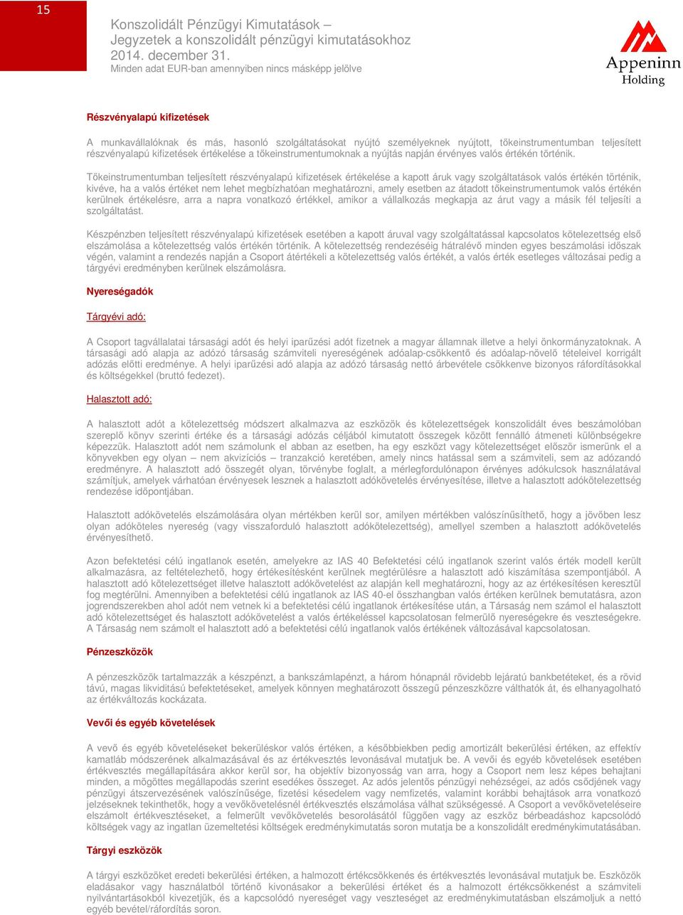 Tőkeinstrumentumban teljesített részvényalapú kifizetések értékelése a kapott áruk vagy szolgáltatások valós értékén történik, kivéve, ha a valós értéket nem lehet megbízhatóan meghatározni, amely