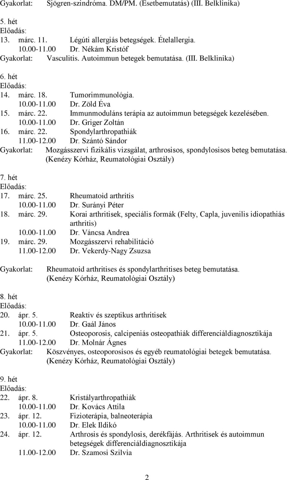 márc. 22. Spondylarthropathiák 11.00-12.00 Dr. Szántó Sándor Gyakorlat: Mozgásszervi fizikális vizsgálat, arthrosisos, spondylosisos beteg bemutatása. 7. hét 17. márc. 25. Rheumatoid arthritis 10.
