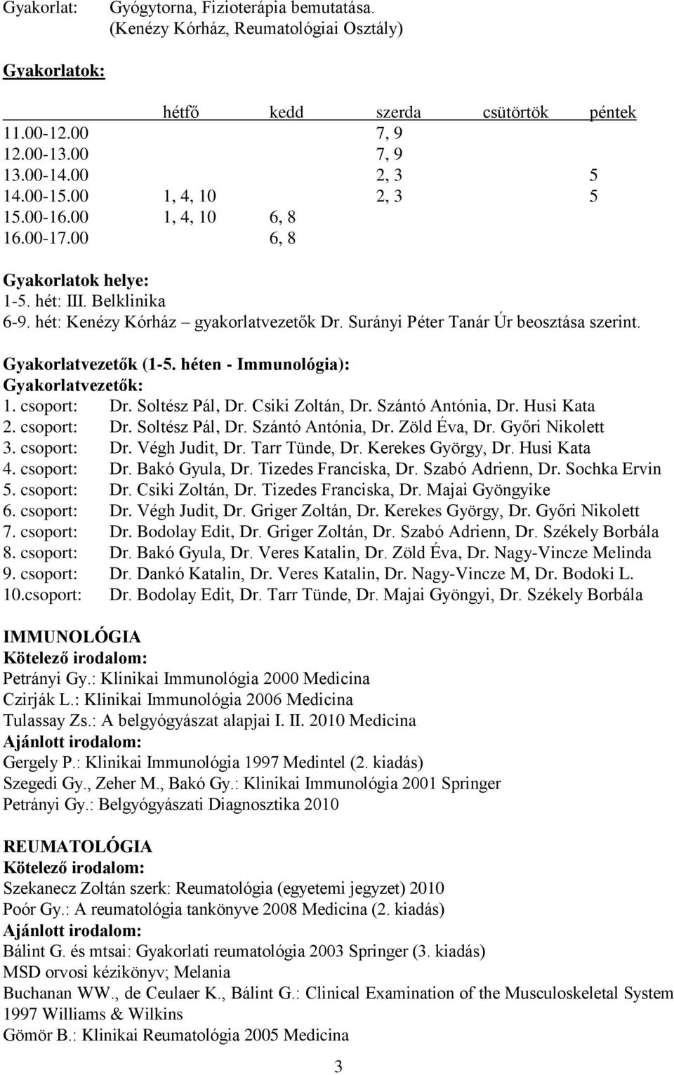 héten - Immunológia): Gyakorlatvezetők: 1. csoport: Dr. Soltész Pál, Dr. Csiki Zoltán, Dr. Szántó Antónia, Dr. Husi Kata 2. csoport: Dr. Soltész Pál, Dr. Szántó Antónia, Dr. Zöld Éva, Dr.