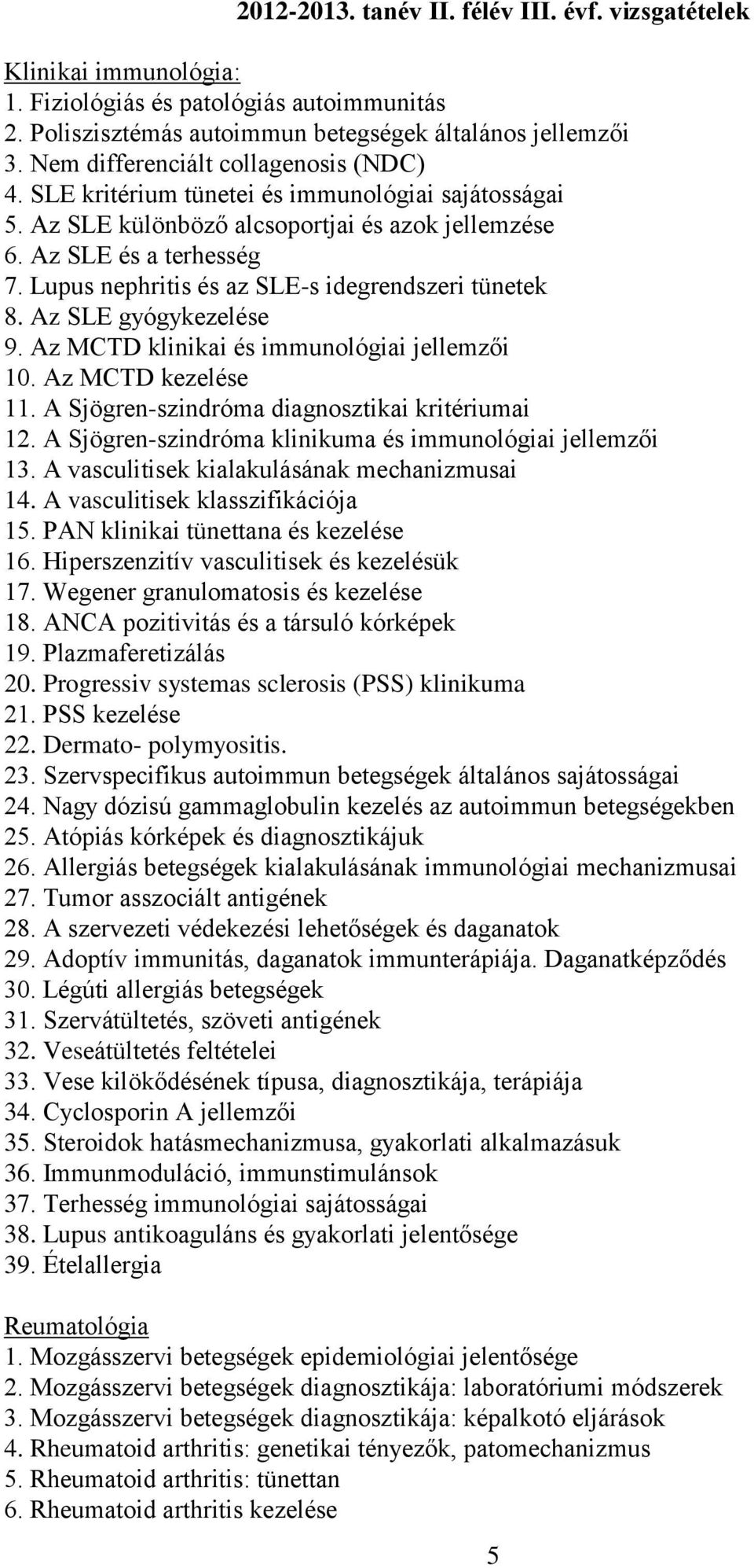 Lupus nephritis és az SLE-s idegrendszeri tünetek 8. Az SLE gyógykezelése 9. Az MCTD klinikai és immunológiai jellemzői 10. Az MCTD kezelése 11. A Sjögren-szindróma diagnosztikai kritériumai 12.