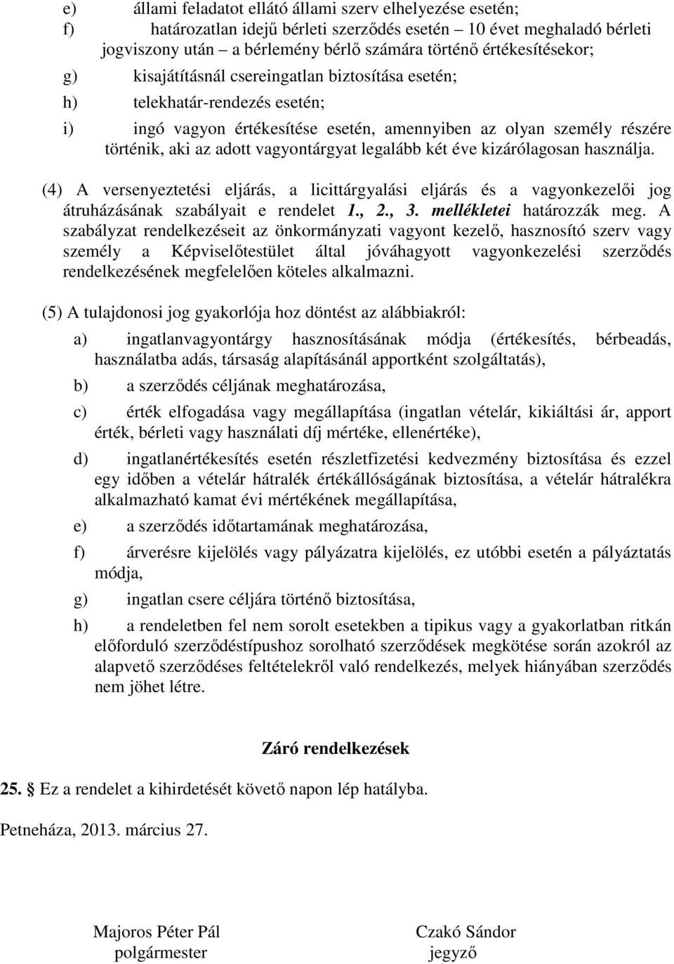 legalább két éve kizárólagosan használja. (4) A versenyeztetési eljárás, a licittárgyalási eljárás és a vagyonkezelői jog átruházásának szabályait e rendelet 1., 2., 3. mellékletei határozzák meg.
