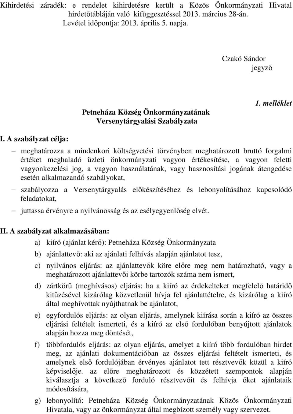 A szabályzat célja: meghatározza a mindenkori költségvetési törvényben meghatározott bruttó forgalmi értéket meghaladó üzleti önkormányzati vagyon értékesítése, a vagyon feletti vagyonkezelési jog, a