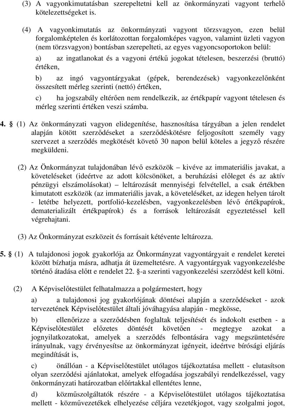 egyes vagyoncsoportokon belül: a) az ingatlanokat és a vagyoni értékű jogokat tételesen, beszerzési (bruttó) értéken, b) az ingó vagyontárgyakat (gépek, berendezések) vagyonkezelőnként összesített