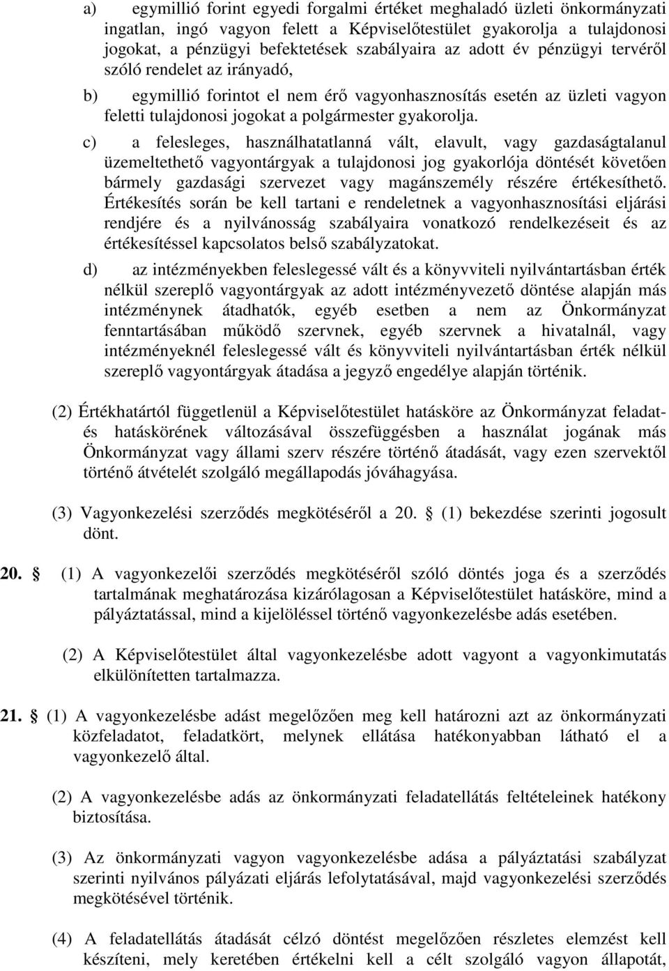 c) a felesleges, használhatatlanná vált, elavult, vagy gazdaságtalanul üzemeltethető vagyontárgyak a tulajdonosi jog gyakorlója döntését követően bármely gazdasági szervezet vagy magánszemély részére