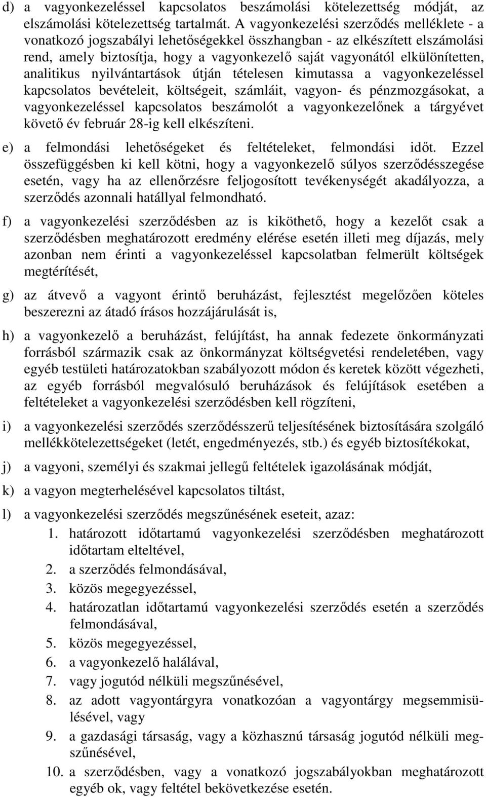 analitikus nyilvántartások útján tételesen kimutassa a vagyonkezeléssel kapcsolatos bevételeit, költségeit, számláit, vagyon- és pénzmozgásokat, a vagyonkezeléssel kapcsolatos beszámolót a