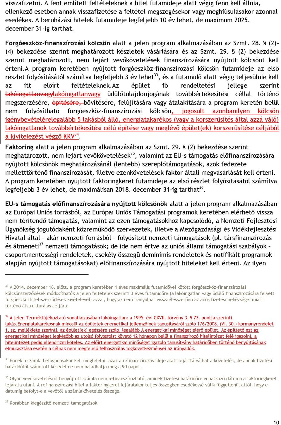 (2)- (4) bekezdése szerint meghatározott készletek vásárlására és az Szmt. 29. (2) bekezdése szerint meghatározott, nem lejárt vevőkövetelések finanszírozására nyújtott kölcsönt kell érteni.