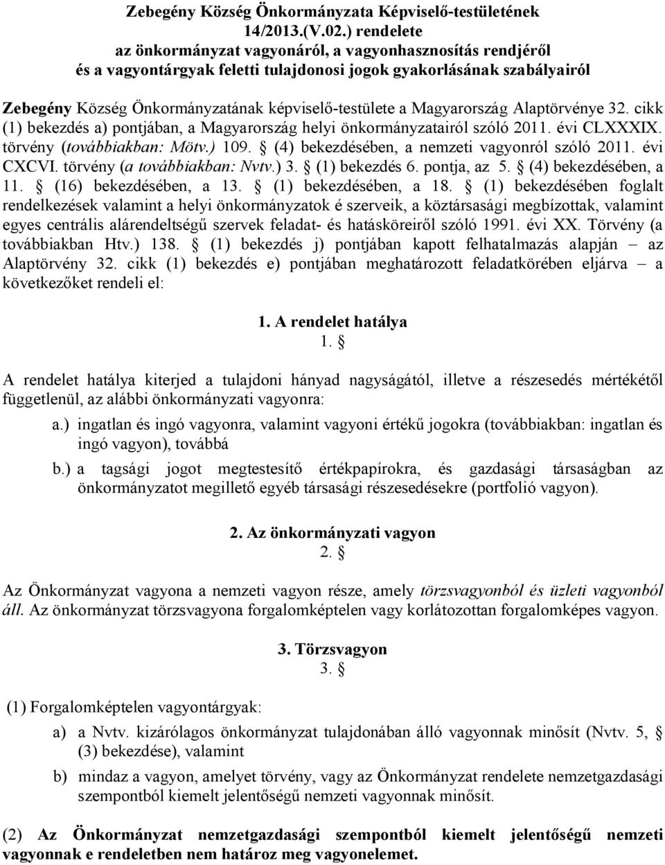 Magyarország Alaptörvénye 32. cikk (1) bekezdés a) pontjában, a Magyarország helyi önkormányzatairól szóló 2011. évi CLXXXIX. törvény (továbbiakban: Mötv.) 109.