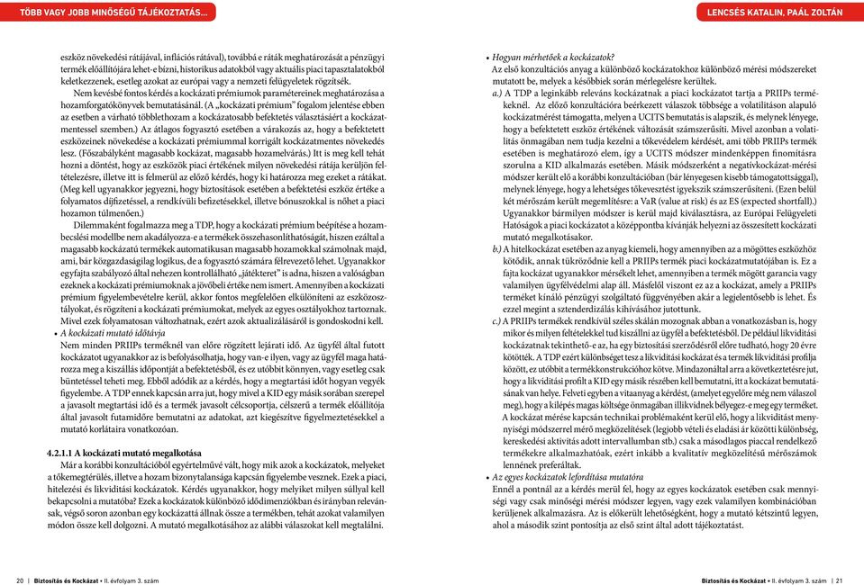 (A kockázati prémium fogalom jelentése ebben az esetben a várható többlethozam a kockázatosabb befektetés választásáért a kockázatmentessel szemben.