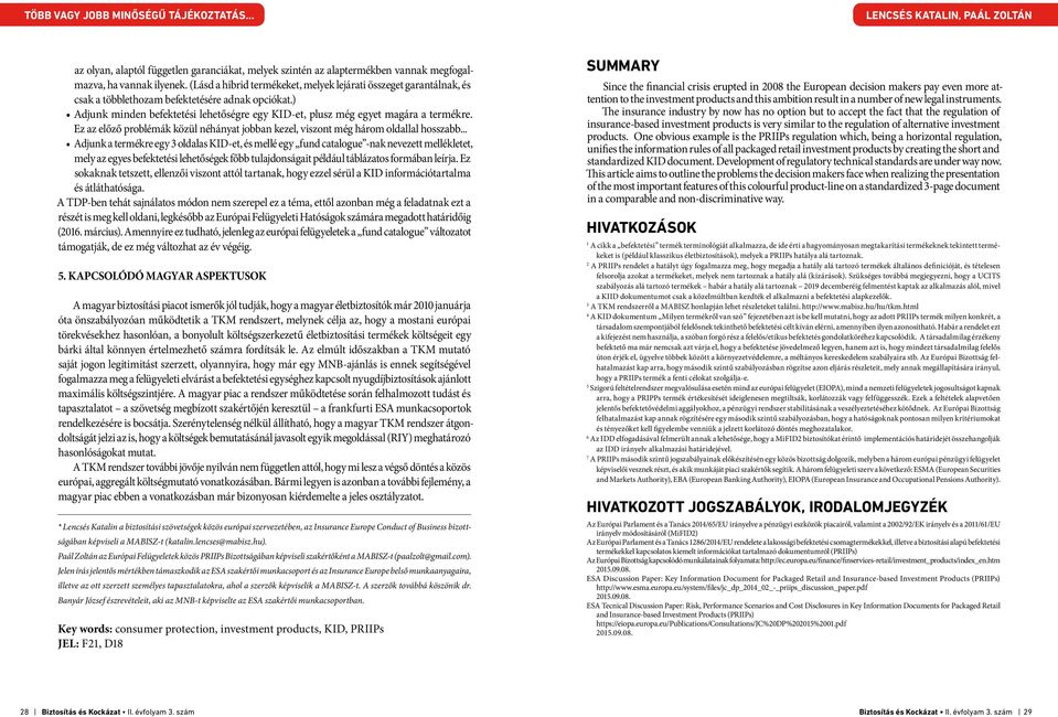 ) Adjunk minden befektetési lehetőségre egy KID-et, plusz még egyet magára a termékre. Ez az előző problémák közül néhányat jobban kezel, viszont még három oldallal hosszabb.