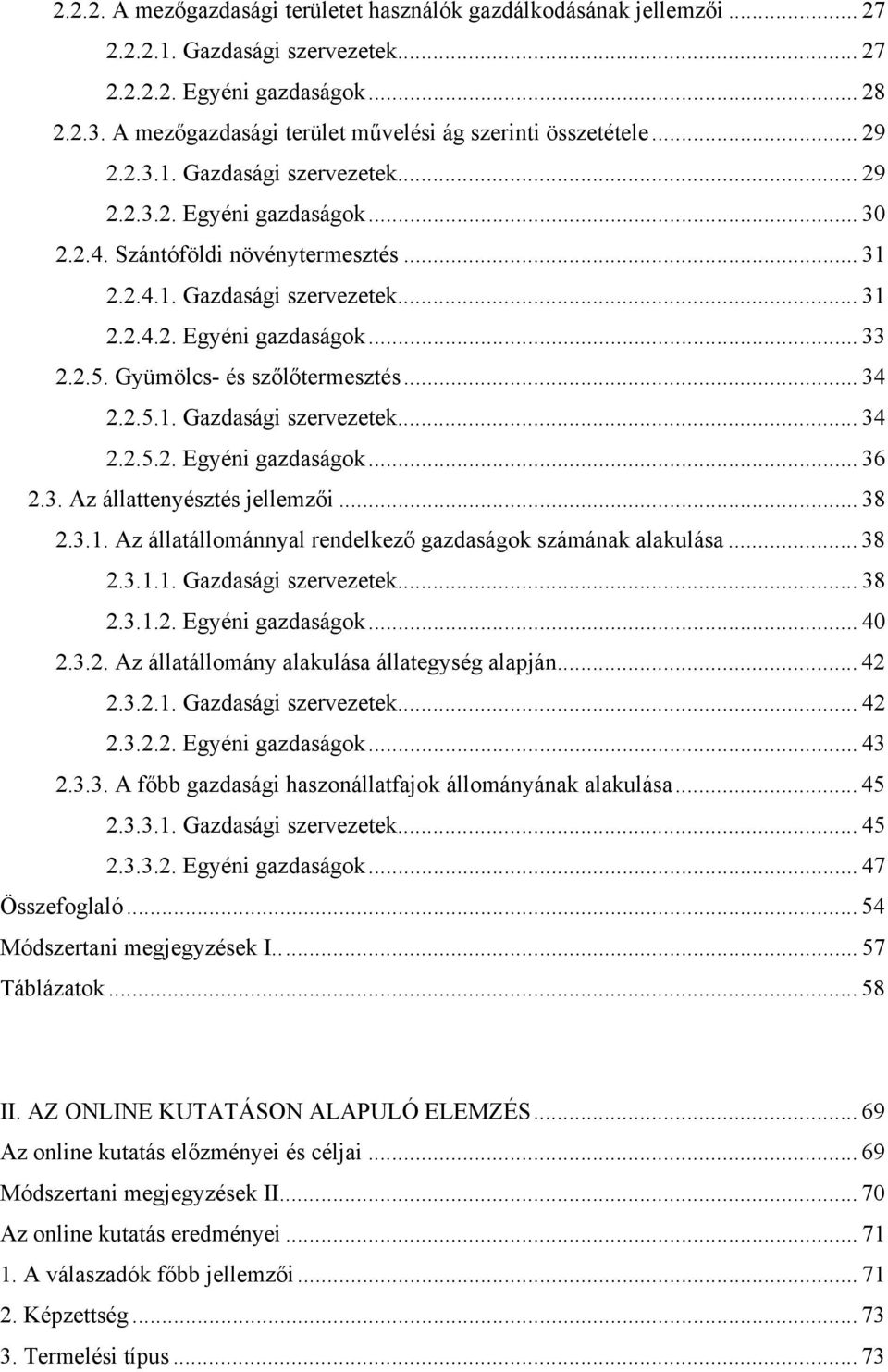 2.5. Gyümölcs- és szőlőtermesztés... 34 2.2.5.1. Gazdasági szervezetek... 34 2.2.5.2. Egyéni gazdaságok... 36 2.3. Az állattenyésztés jellemzői... 38 2.3.1. Az állatállománnyal rendelkező gazdaságok számának alakulása.