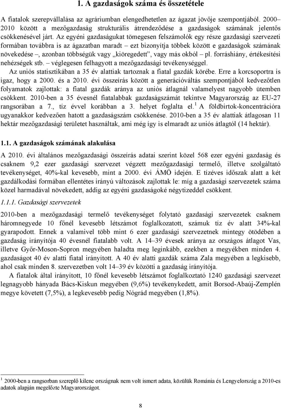 Az egyéni gazdaságukat tömegesen felszámolók egy része gazdasági szervezeti formában továbbra is az ágazatban maradt ezt bizonyítja többek között e gazdaságok számának növekedése, azonban többségük