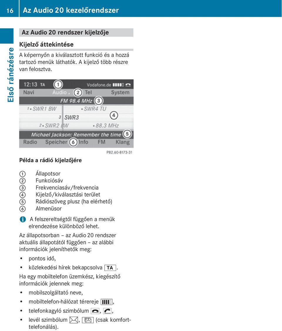 Kijelző/kiválasztási terület A Rádiószöveg plusz (ha elérhető) B Almenüsor + A felszereltségtől függően a menük elrendezése különböző lehet.