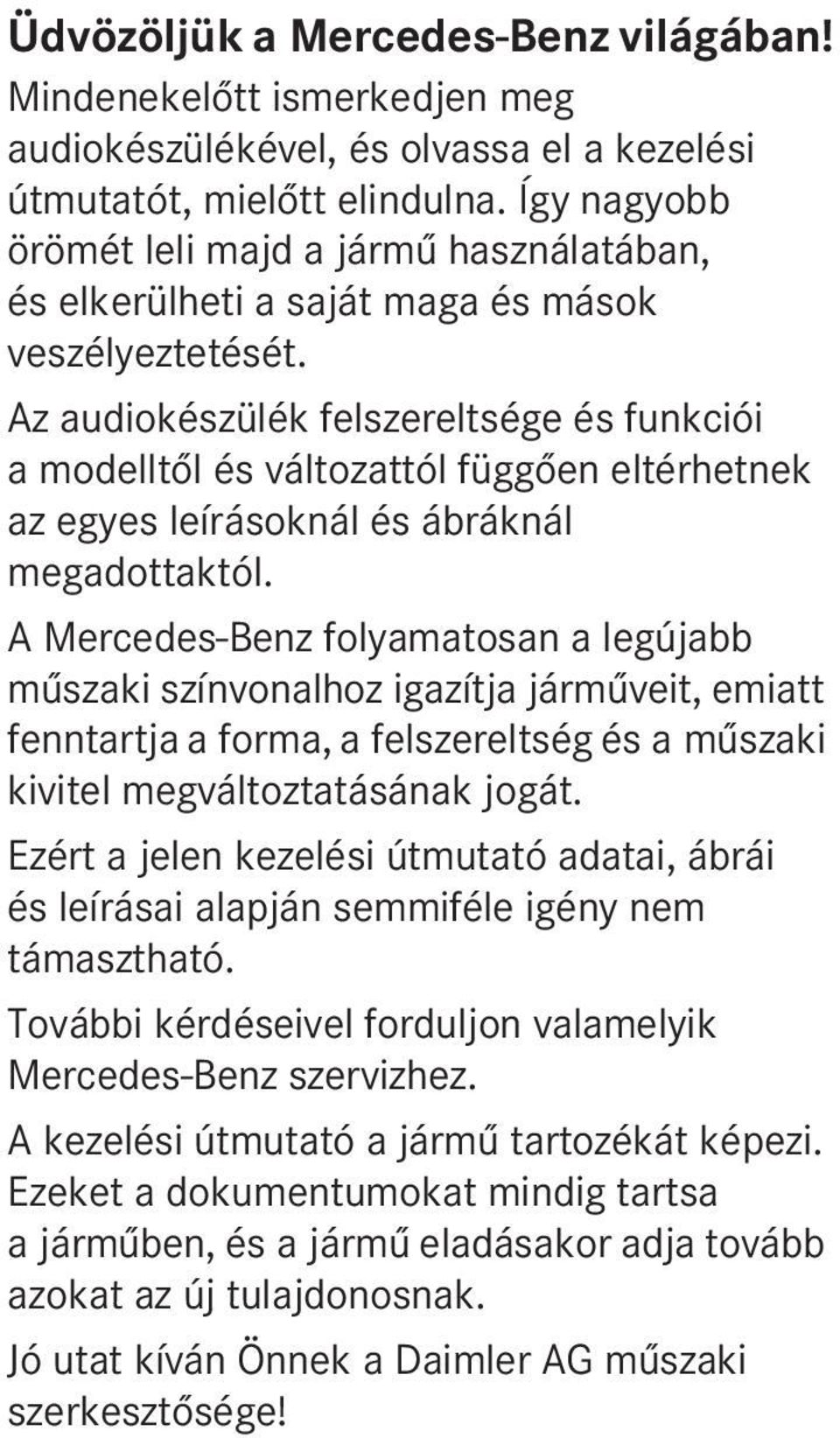 Az audiokészülék felszereltsége és funkciói a modelltől és változattól függően eltérhetnek az egyes leírásoknál és ábráknál megadottaktól.