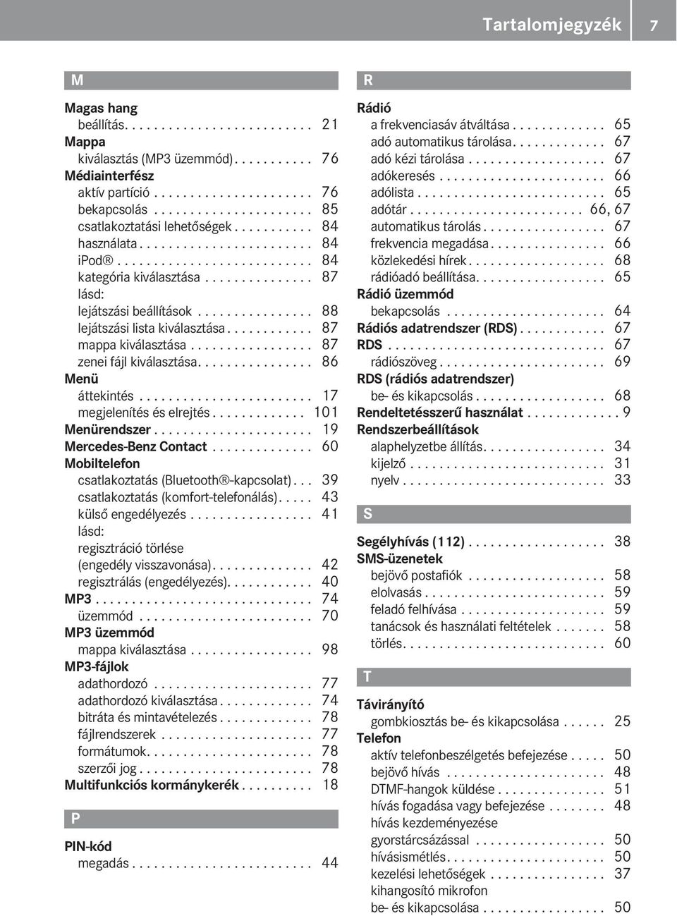 ............... 88 lejátszási lista kiválasztása............ 87 mappa kiválasztása................. 87 zenei fájl kiválasztása................ 86 enü áttekintés........................ 17 megjelenítés és elrejtés.