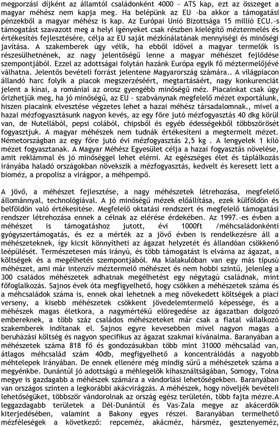 -s támogatást szavazott meg a helyi igényeket csak részben kielégítő méztermelés és értékesítés fejlesztésére, célja az EU saját mézkínálatának mennyiségi és minőségi javítása.